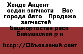 Хенде Акцент 1995-99 1,5седан запчасти: - Все города Авто » Продажа запчастей   . Башкортостан респ.,Баймакский р-н